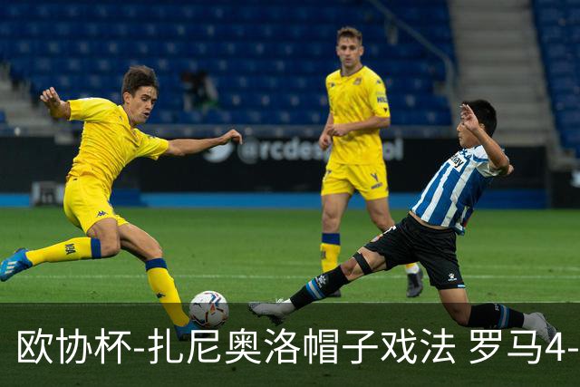 欧协杯-扎尼奥洛帽子戏法 罗马4-0大胜翻盘晋级