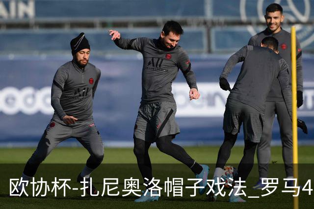 欧协杯-扎尼奥洛帽子戏法 罗马4-0大胜翻盘晋级